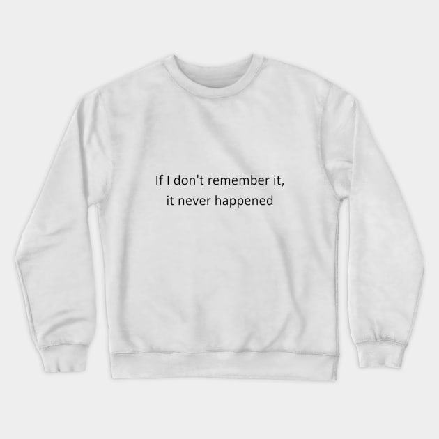 If I don’t remember it, it never happened Crewneck Sweatshirt by marac-doki